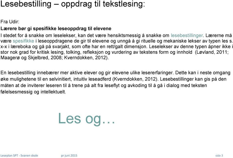 Leselekser av denne typen åpner ikke i stor nok grad for kritisk lesing, tolking, refleksjon og vurdering av tekstens form og innhold (Løvland, 2011; Maagerø og Skjelbred, 2008; Kverndokken, 2012).