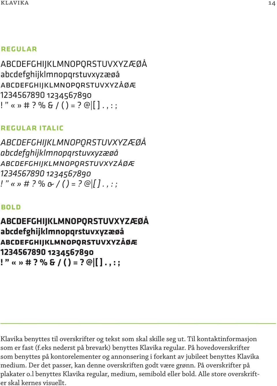 , : ; bold ABCDEFGHIJKLMNOPQRSTUVXYZÆØÅ abcdefghijklmnopqrstuvxyzæøå abcdefghijklmnopqrstuvxyzåøæ 1234567890 1234567890! #? % & / ( ) =? @ [ ].