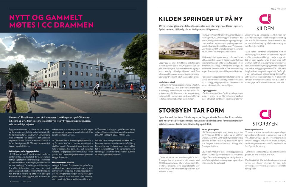 To helseaktører er også på plass, nemlig Hillevågsdoktoren med fem allmennpraktiserende leger og sykepleiere samt Stavanger Øyeklinikk på et ganske stort areal.