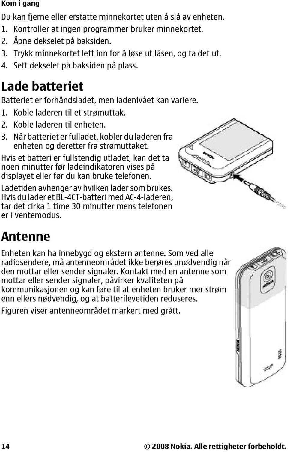 Koble laderen til et strømuttak. 2. Koble laderen til enheten. 3. Når batteriet er fulladet, kobler du laderen fra enheten og deretter fra strømuttaket.