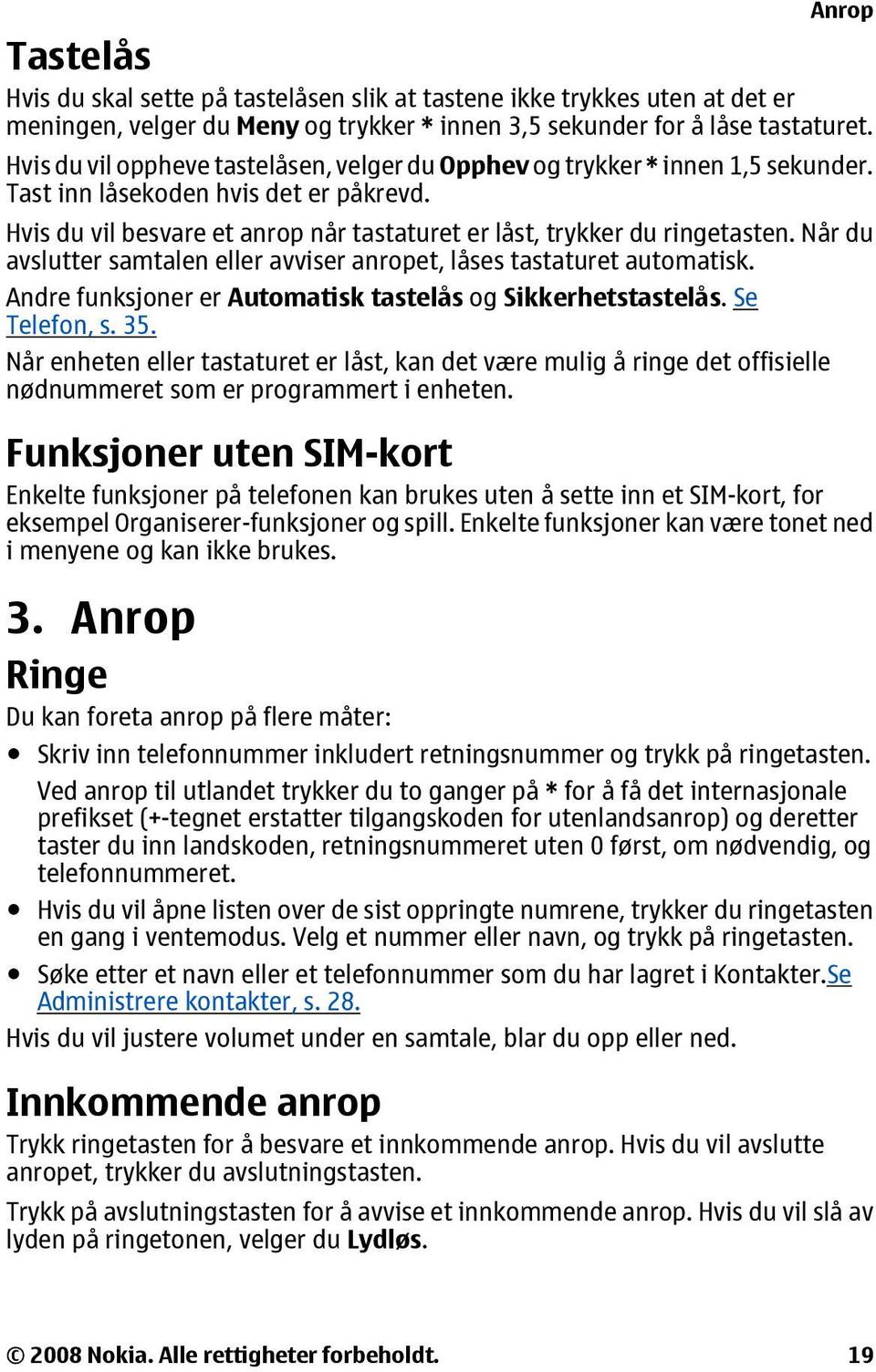 Når du avslutter samtalen eller avviser anropet, låses tastaturet automatisk. Andre funksjoner er Automatisk tastelås og Sikkerhetstastelås. Se Telefon, s. 35.