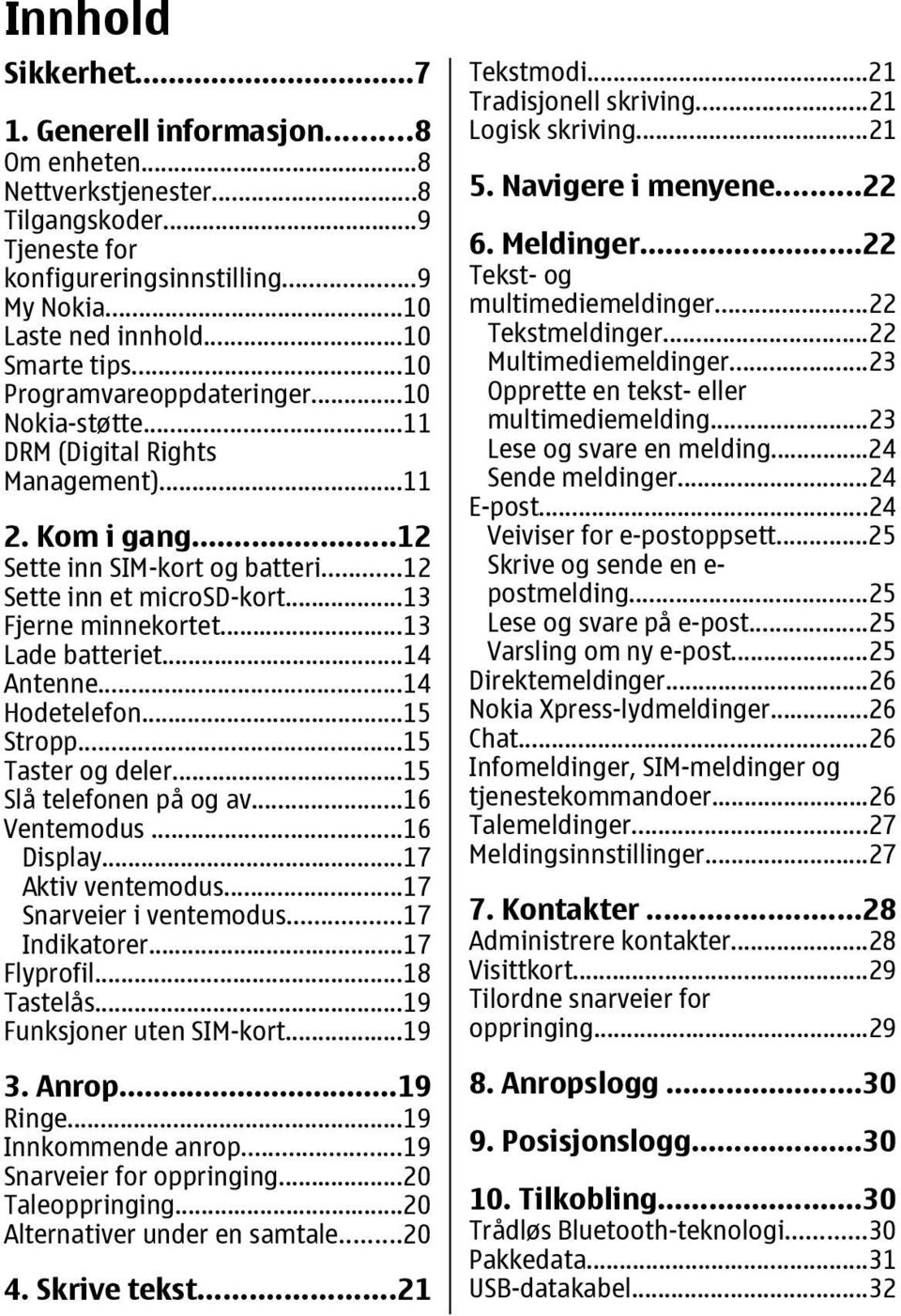 ..13 Lade batteriet...14 Antenne...14 Hodetelefon...15 Stropp...15 Taster og deler...15 Slå telefonen på og av...16 Ventemodus...16 Display...17 Aktiv ventemodus...17 Snarveier i ventemodus.