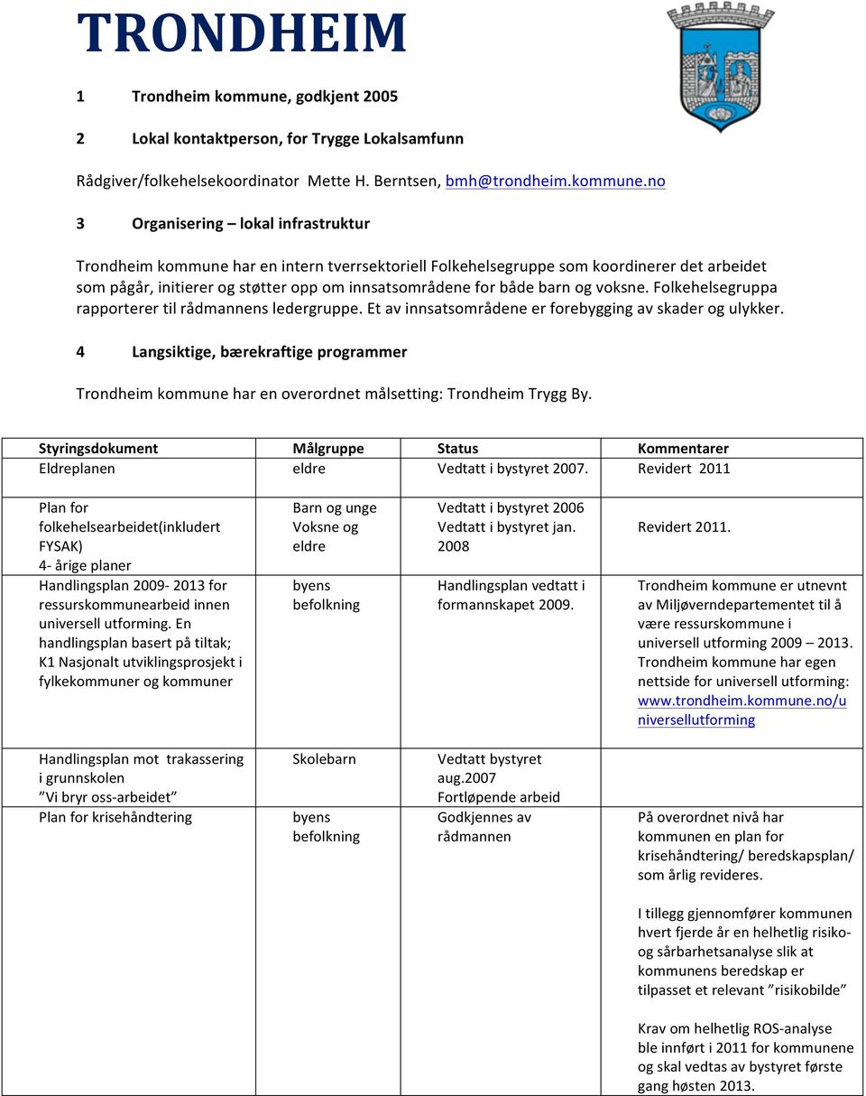 no 3 Organisering lokal infrastruktur Trondheim kommune har en intern tverrsektoriell Folkehelsegruppe som koordinerer det et som pågår, initierer og støtter opp om innsatsområdene for både barn og