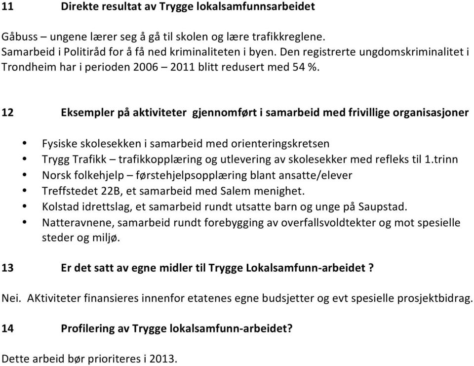 12 Eksempler på aktiviteter gjennomført i sam med frivillige organisasjoner Fysiske skolesekken i sam med orienteringskretsen Trygg Trafikk trafikkopplæring og utlevering av skolesekker med refleks