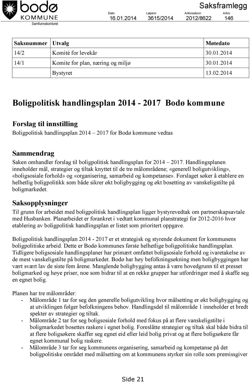 2014 Boligpolitisk handlingsplan 2014-2017 Bodø kommune Forslag til innstilling Boligpolitisk handlingsplan 2014 2017 for Bodø kommune vedtas Sammendrag Saken omhandler forslag til boligpolitisk