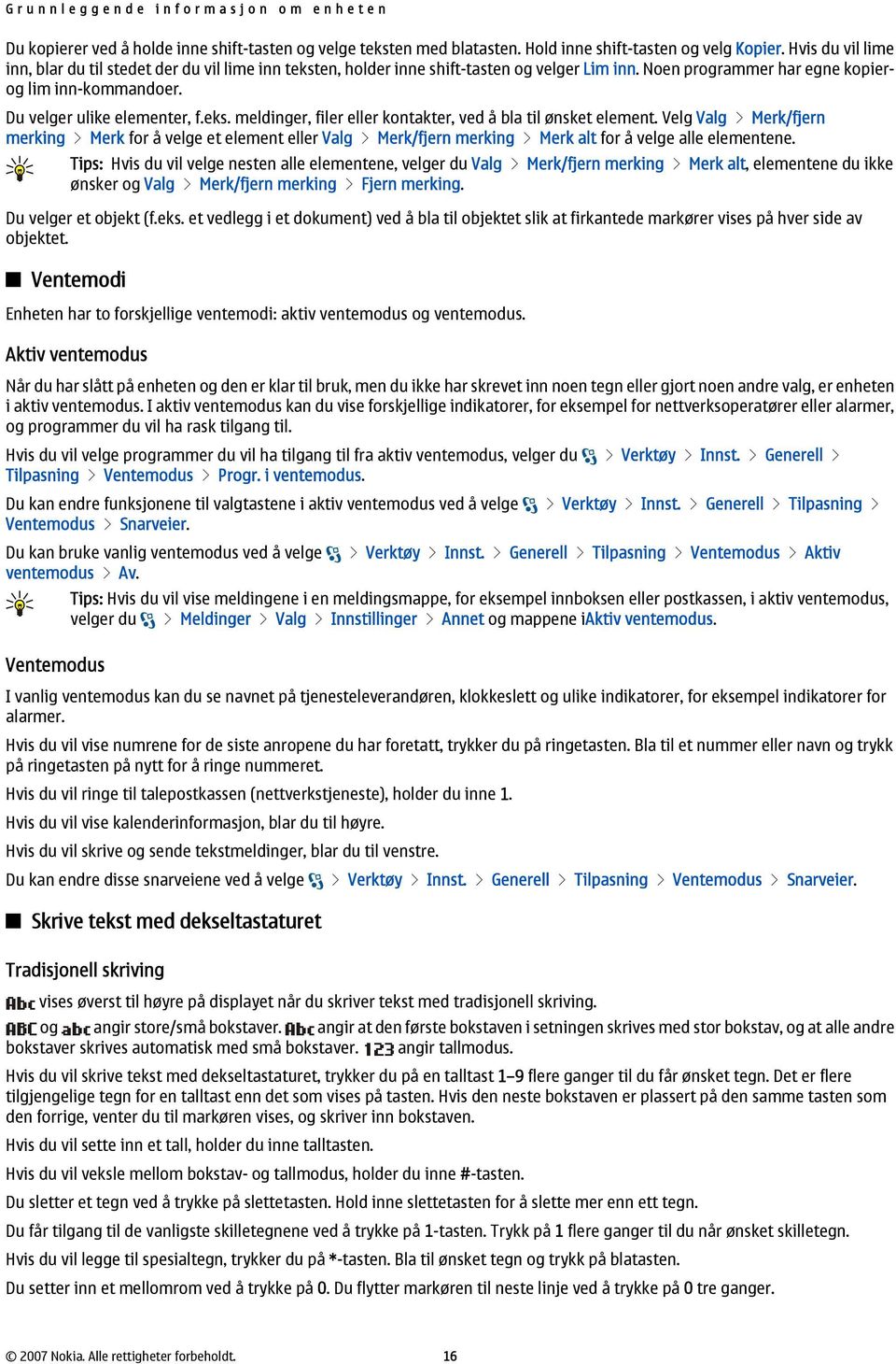 eks. meldinger, filer eller kontakter, ved å bla til ønsket element. Valg > Merk/fjern merking > Merk for å velge et element eller Valg > Merk/fjern merking > Merk alt for å velge alle elementene.