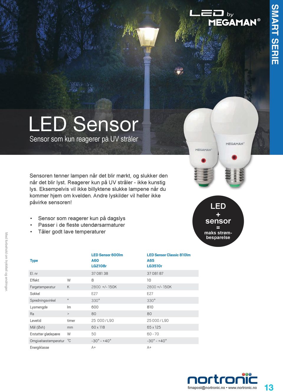 Sensor som reagerer kun på dagslys Passer i de fleste utendørsarmaturer Tåler godt lave temperaturer LED Sensor 600lm A60 LG2108r LED Sensor Classic 810lm A65 LG3510r El.