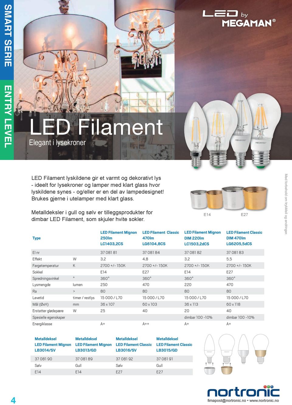 LED Filament Mignon 250lm LC1403,2CS LED Filament Classic 470lm LG6104,8CS E14 LED Filament Mignon DIM 220lm LC1503,2dCS E27 LED Filament Classic DIM 470lm LG6205,5dCS El nr 37 081 81 37 081 84 37