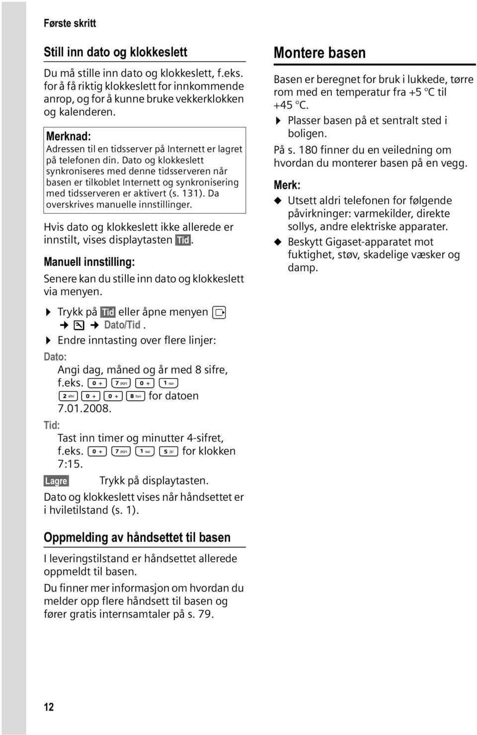 Dato og klokkeslett synkroniseres med denne tidsserveren når basen er tilkoblet Internett og synkronisering med tidsserveren er aktivert (s. 131). Da overskrives manuelle innstillinger.