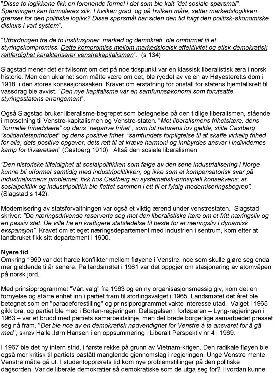 Disse spørsmål har siden den tid fulgt den politisk-økonomiske diskurs i vårt system. Utfordringen fra de to institusjoner marked og demokrati ble omformet til et styringskompromiss.