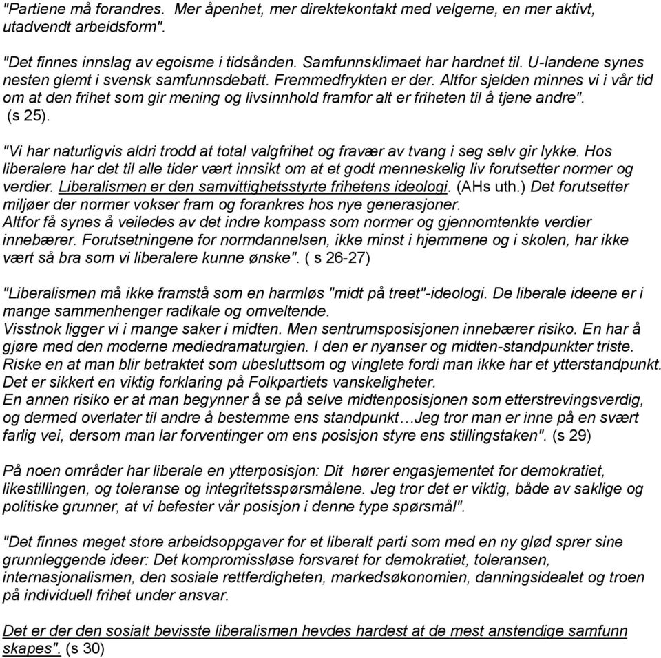 Altfor sjelden minnes vi i vår tid om at den frihet som gir mening og livsinnhold framfor alt er friheten til å tjene andre". (s 25).