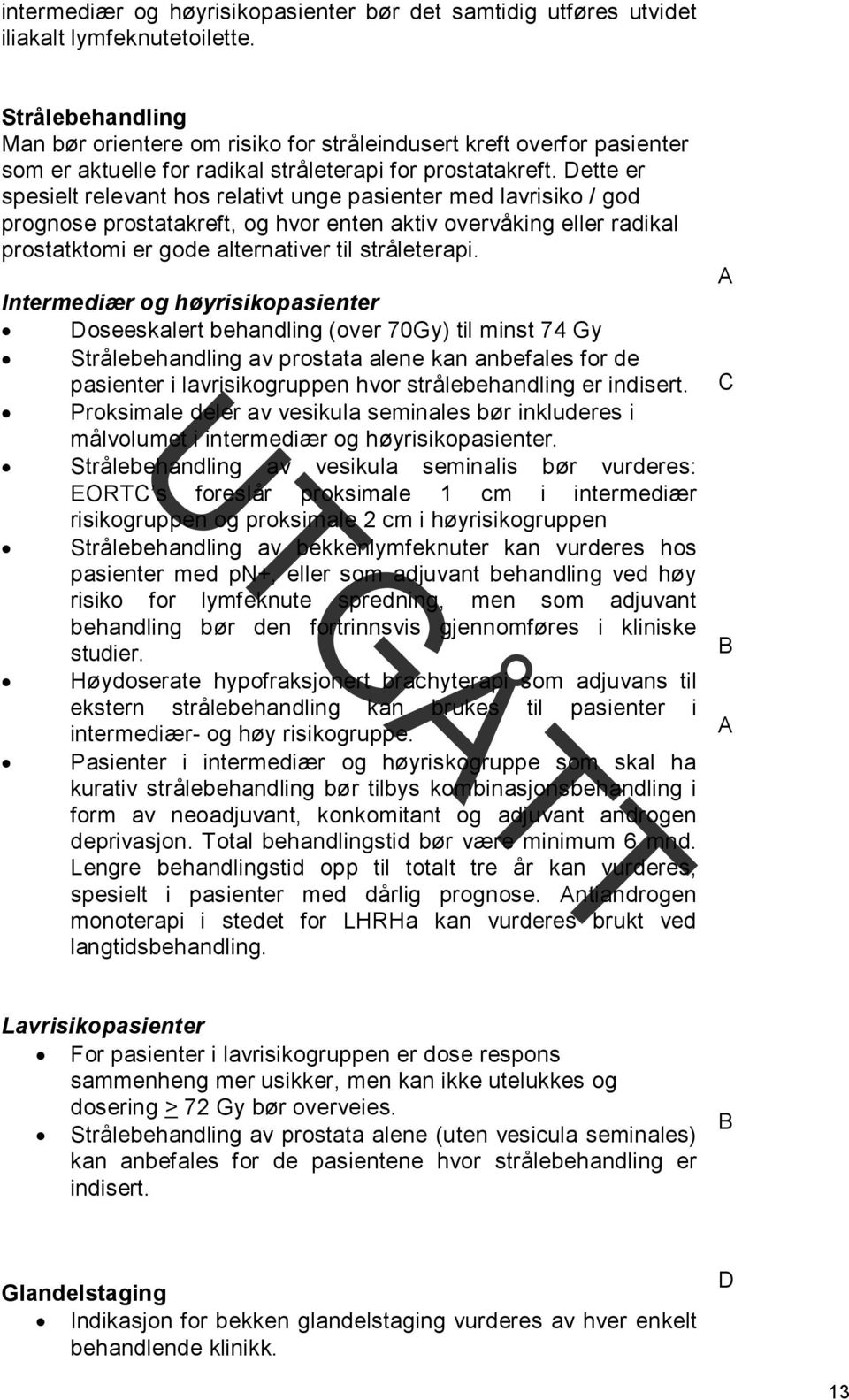 Dette er spesielt relevant hos relativt unge pasienter med lavrisiko / god prognose prostatakreft, og hvor enten aktiv overvåking eller radikal prostatktomi er gode alternativer til stråleterapi.