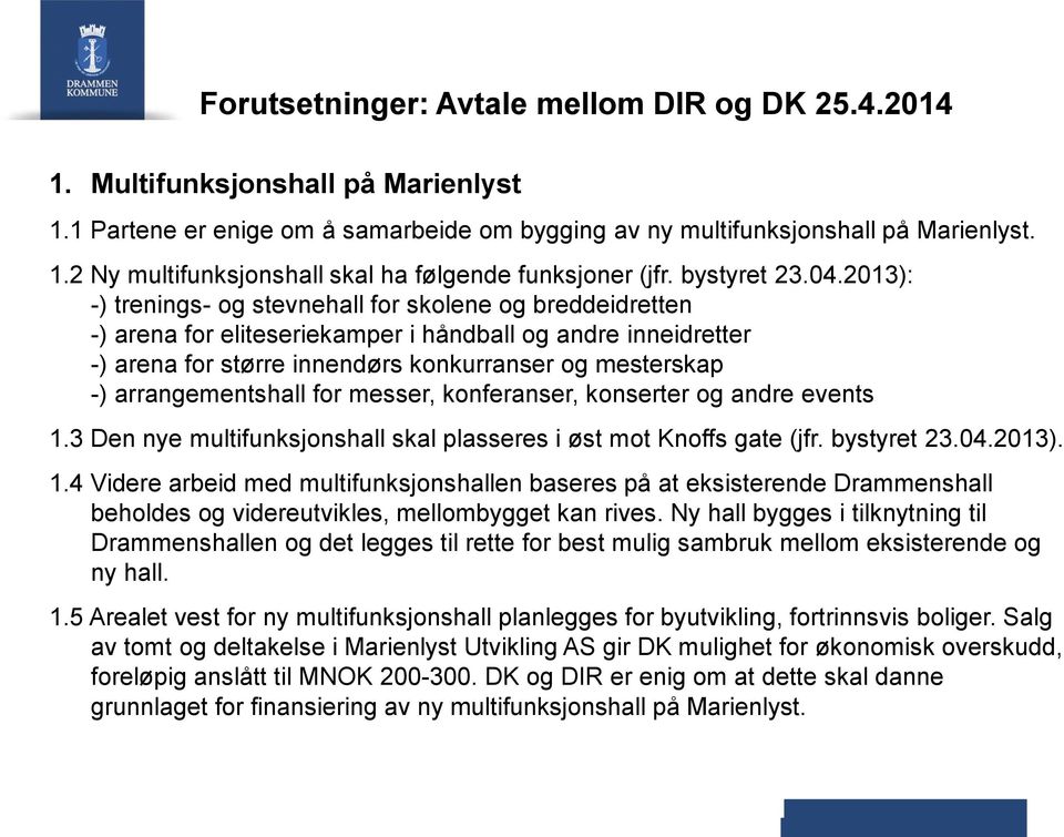 2013): -) trenings- og stevnehall for skolene og breddeidretten -) arena for eliteseriekamper i håndball og andre inneidretter -) arena for større innendørs konkurranser og mesterskap -)