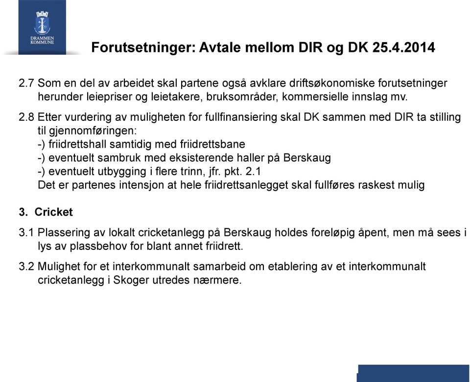 8 Etter vurdering av muligheten for fullfinansiering skal DK sammen med DIR ta stilling til gjennomføringen: -) friidrettshall samtidig med friidrettsbane -) eventuelt sambruk med eksisterende haller