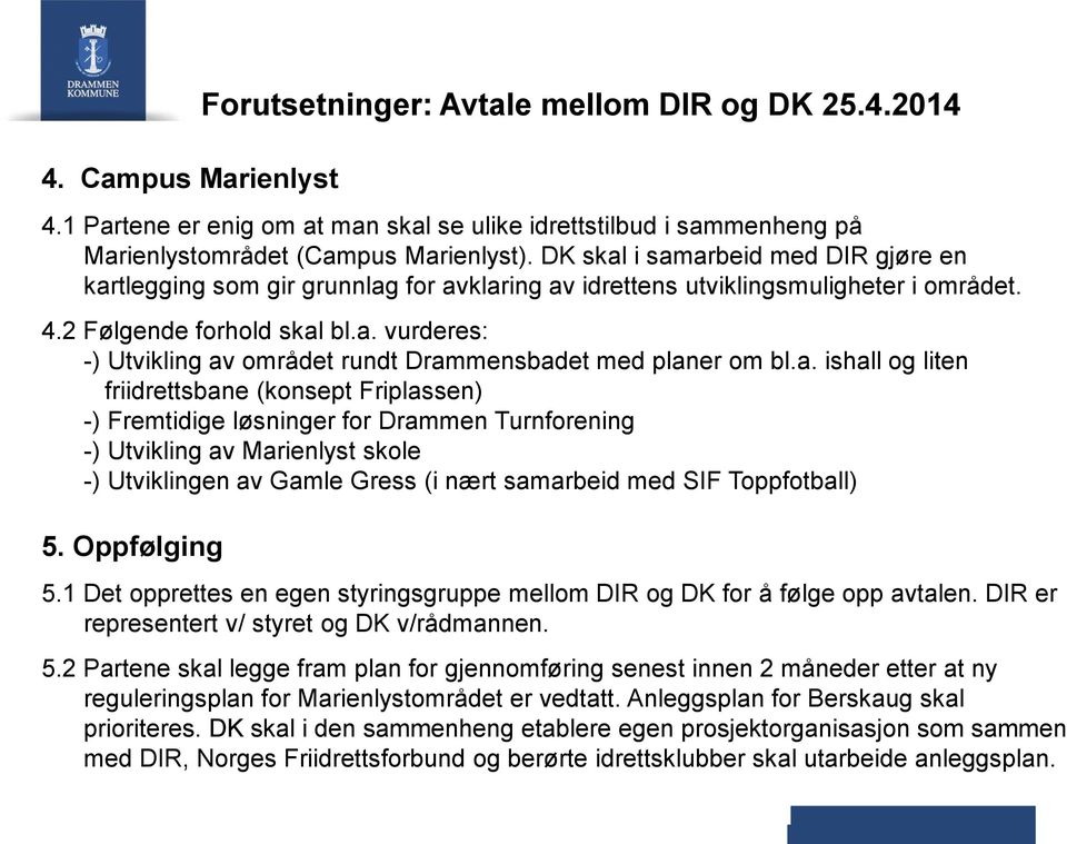 a. ishall og liten friidrettsbane (konsept Friplassen) -) Fremtidige løsninger for Drammen Turnforening -) Utvikling av Marienlyst skole -) Utviklingen av Gamle Gress (i nært samarbeid med SIF