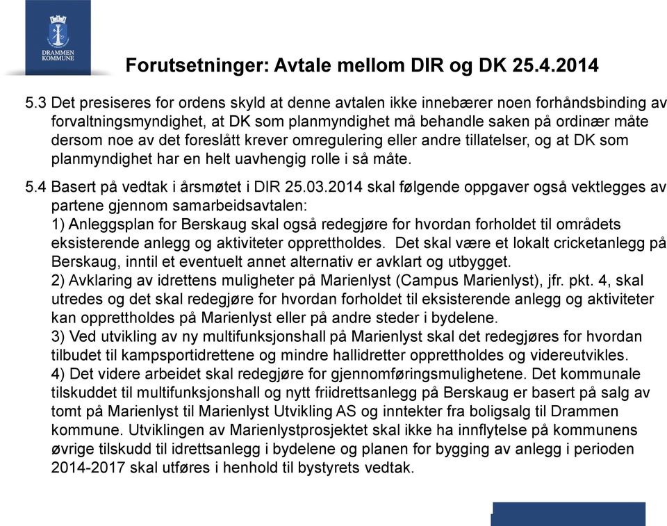 krever omregulering eller andre tillatelser, og at DK som planmyndighet har en helt uavhengig rolle i så måte. 5.4 Basert på vedtak i årsmøtet i DIR 25.03.