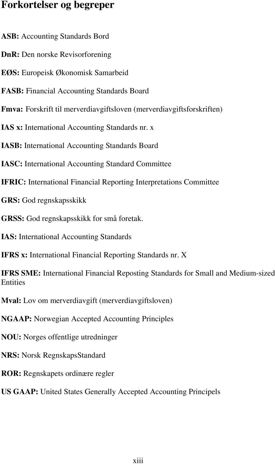 x IASB: International Accounting Standards Board IASC: International Accounting Standard Committee IFRIC: International Financial Reporting Interpretations Committee GRS: God regnskapsskikk GRSS: God