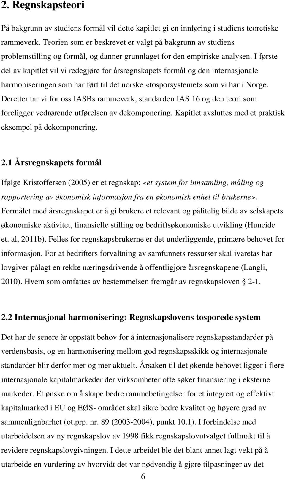 I første del av kapitlet vil vi redegjøre for årsregnskapets formål og den internasjonale harmoniseringen som har ført til det norske «tosporsystemet» som vi har i Norge.