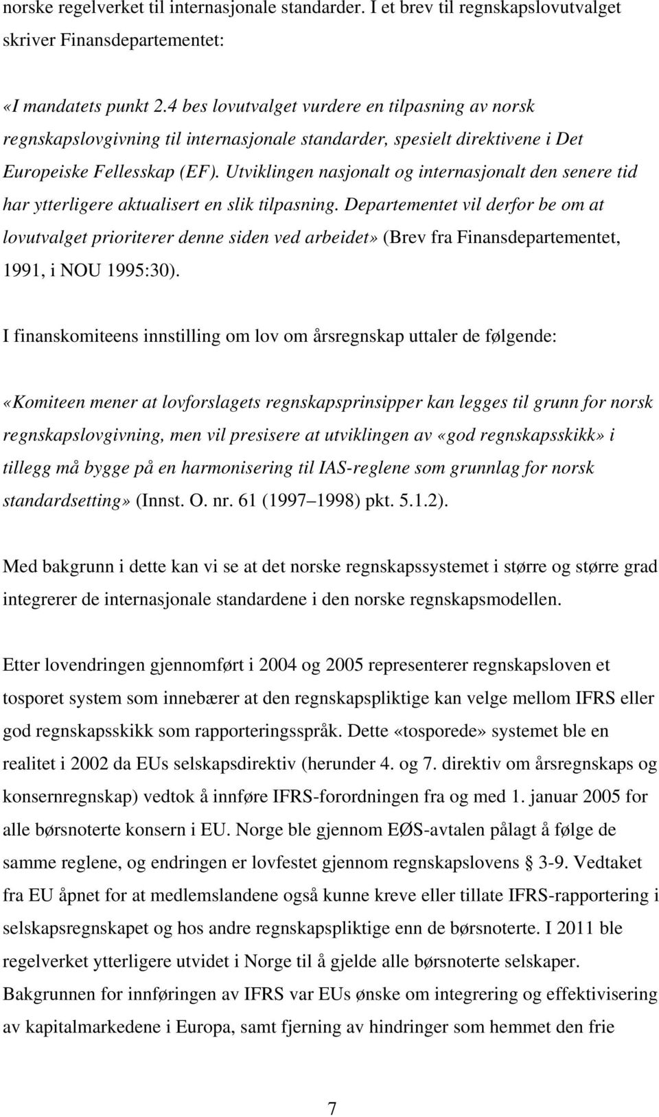 Utviklingen nasjonalt og internasjonalt den senere tid har ytterligere aktualisert en slik tilpasning.