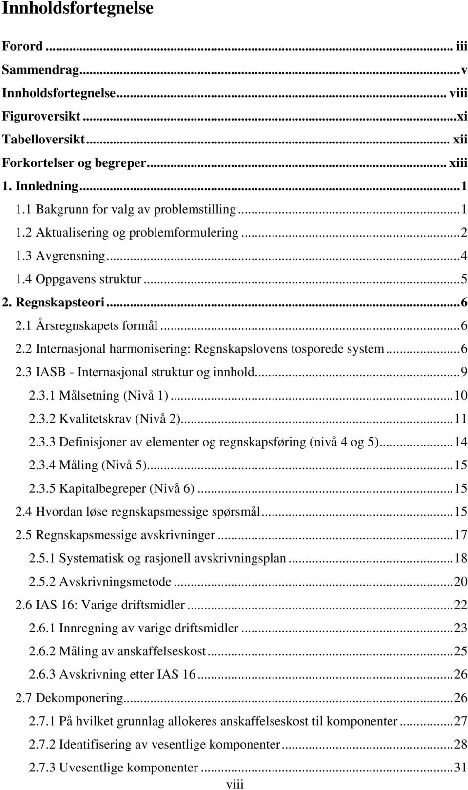 1 Årsregnskapets formål... 6 2.2 Internasjonal harmonisering: Regnskapslovens tosporede system... 6 2.3 IASB - Internasjonal struktur og innhold... 9 2.3.1 Målsetning (Nivå 1)... 10 2.3.2 Kvalitetskrav (Nivå 2).