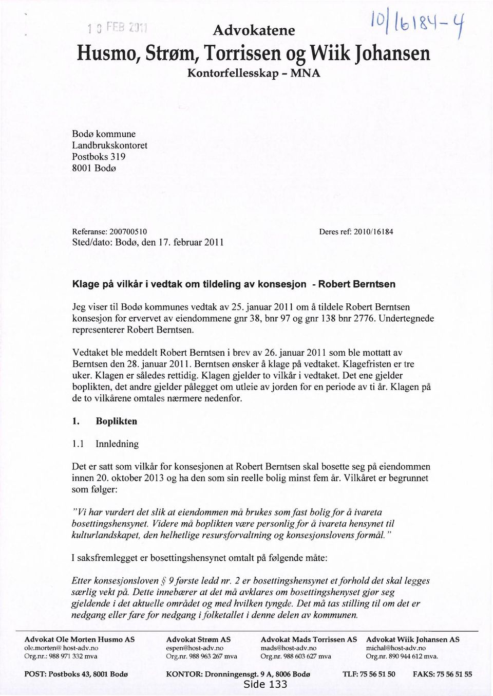 januar 2011 om å tildele Robert Berntsen konsesjon for ervervet av eiendommene gnr 38, bnr 97 og gnr 138 bnr 2776. Undertegnede representerer Robert Berntsen.