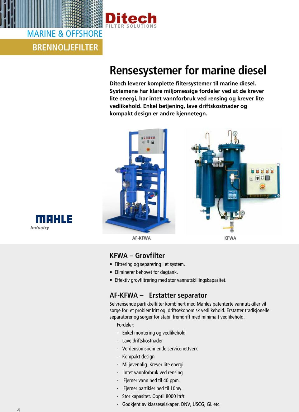 Enkel betjening, lave driftskostnader og kompakt design er andre kjennetegn. AF-KFWA KFWA KFWA Grovfilter Filtrering og separering i et system. Eliminerer behovet for dagtank.