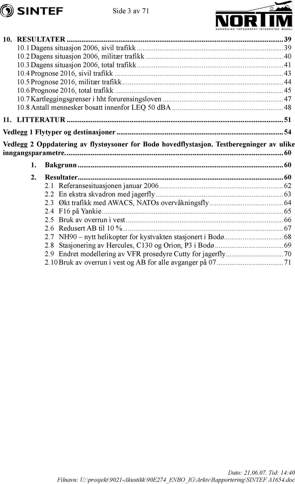 8 Antall mennesker bosatt innenfor LEQ 50 dba...48 11. LITTERATUR...51 Vedlegg 1 Flytyper og destinasjoner...54 Vedlegg 2 Oppdatering av flystøysoner for Bodø hovedflystasjon.