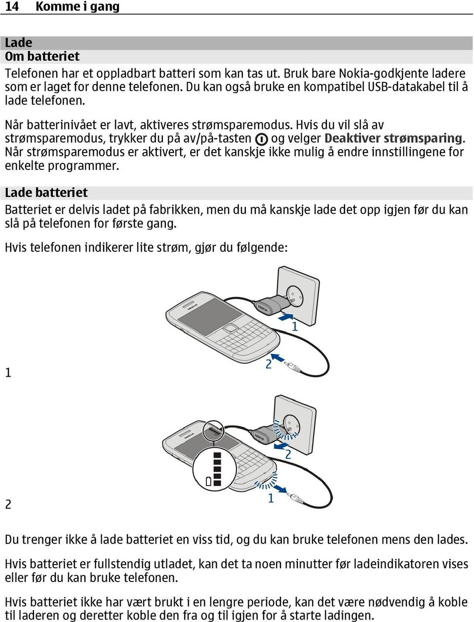 Hvis du vil slå av strømsparemodus, trykker du på av/på-tasten og velger Deaktiver strømsparing.