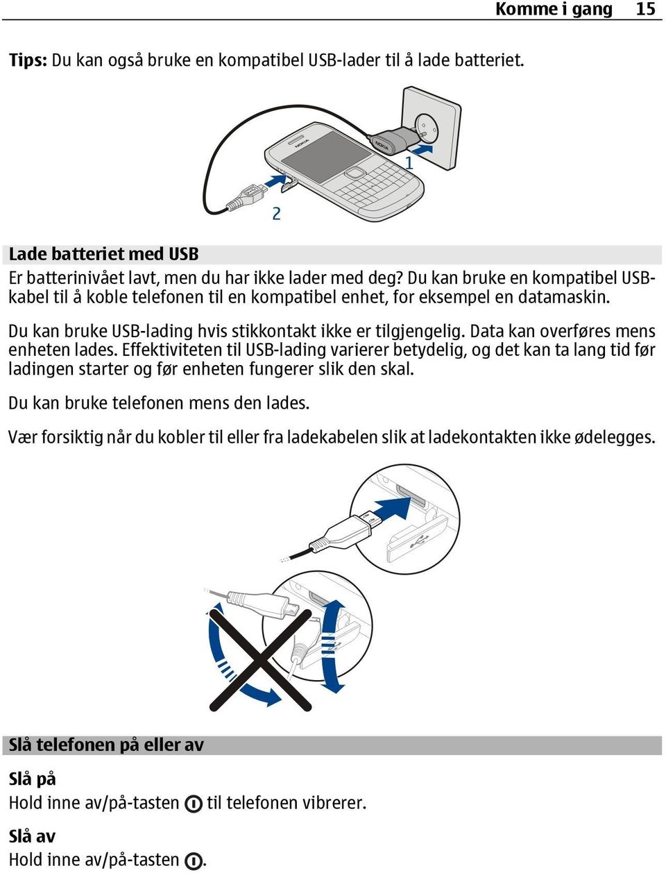 Data kan overføres mens enheten lades. Effektiviteten til USB-lading varierer betydelig, og det kan ta lang tid før ladingen starter og før enheten fungerer slik den skal.