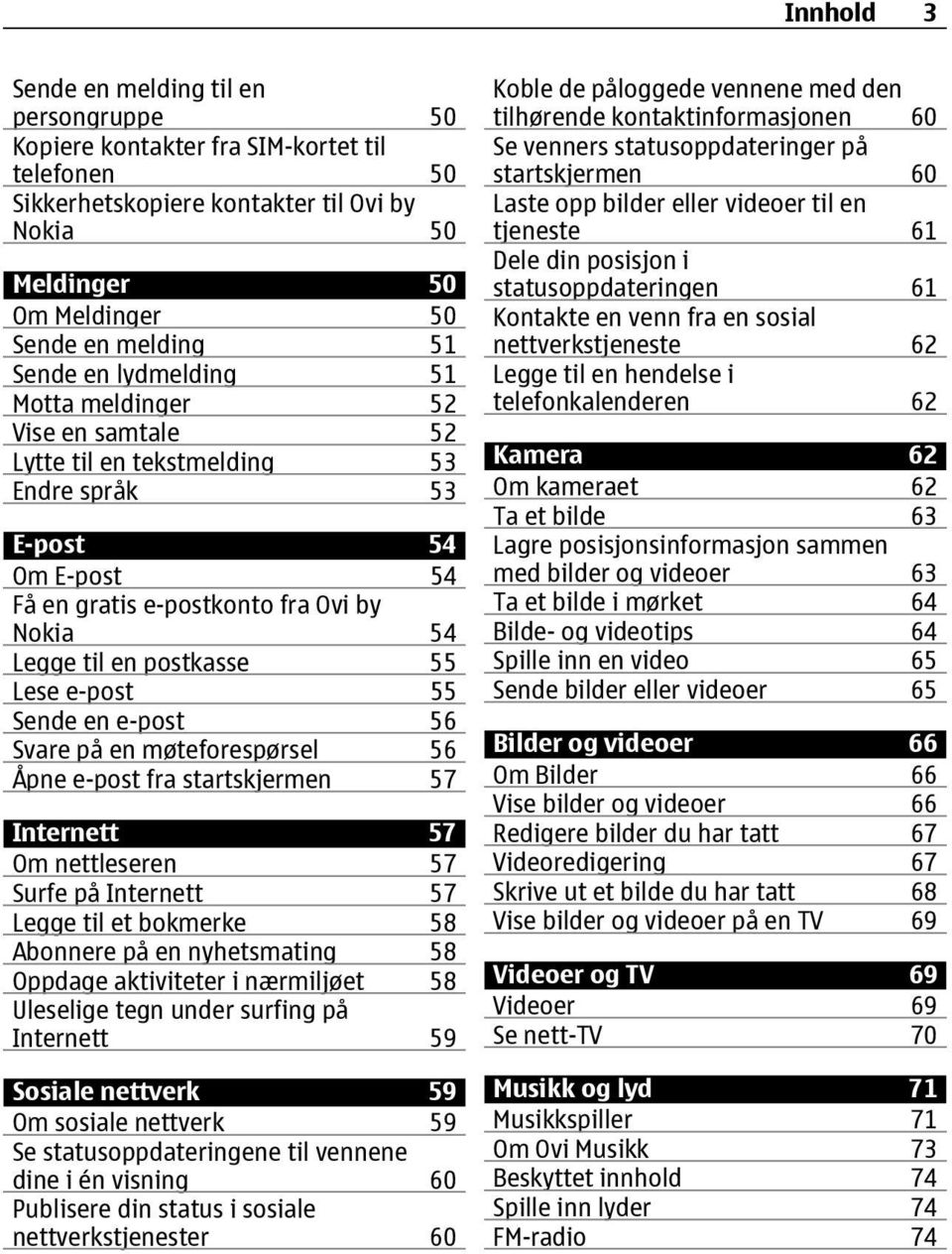 Lese e-post 55 Sende en e-post 56 Svare på en møteforespørsel 56 Åpne e-post fra startskjermen 57 Internett 57 Om nettleseren 57 Surfe på Internett 57 Legge til et bokmerke 58 Abonnere på en