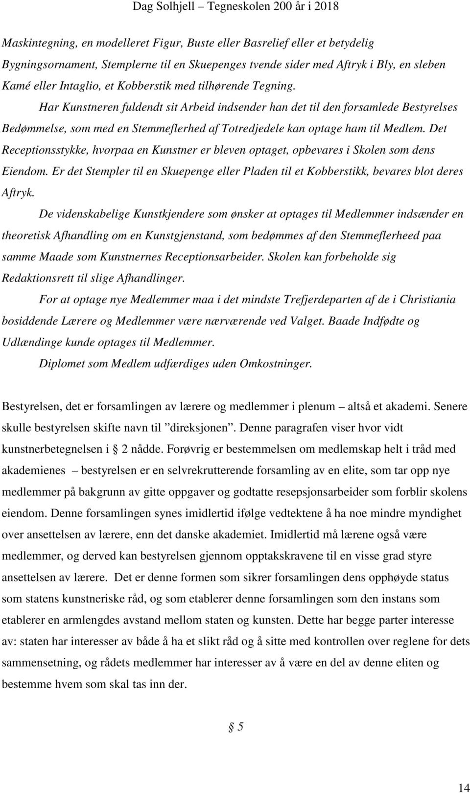 Det Receptionsstykke, hvorpaa en Kunstner er bleven optaget, opbevares i Skolen som dens Eiendom. Er det Stempler til en Skuepenge eller Pladen til et Kobberstikk, bevares blot deres Aftryk.