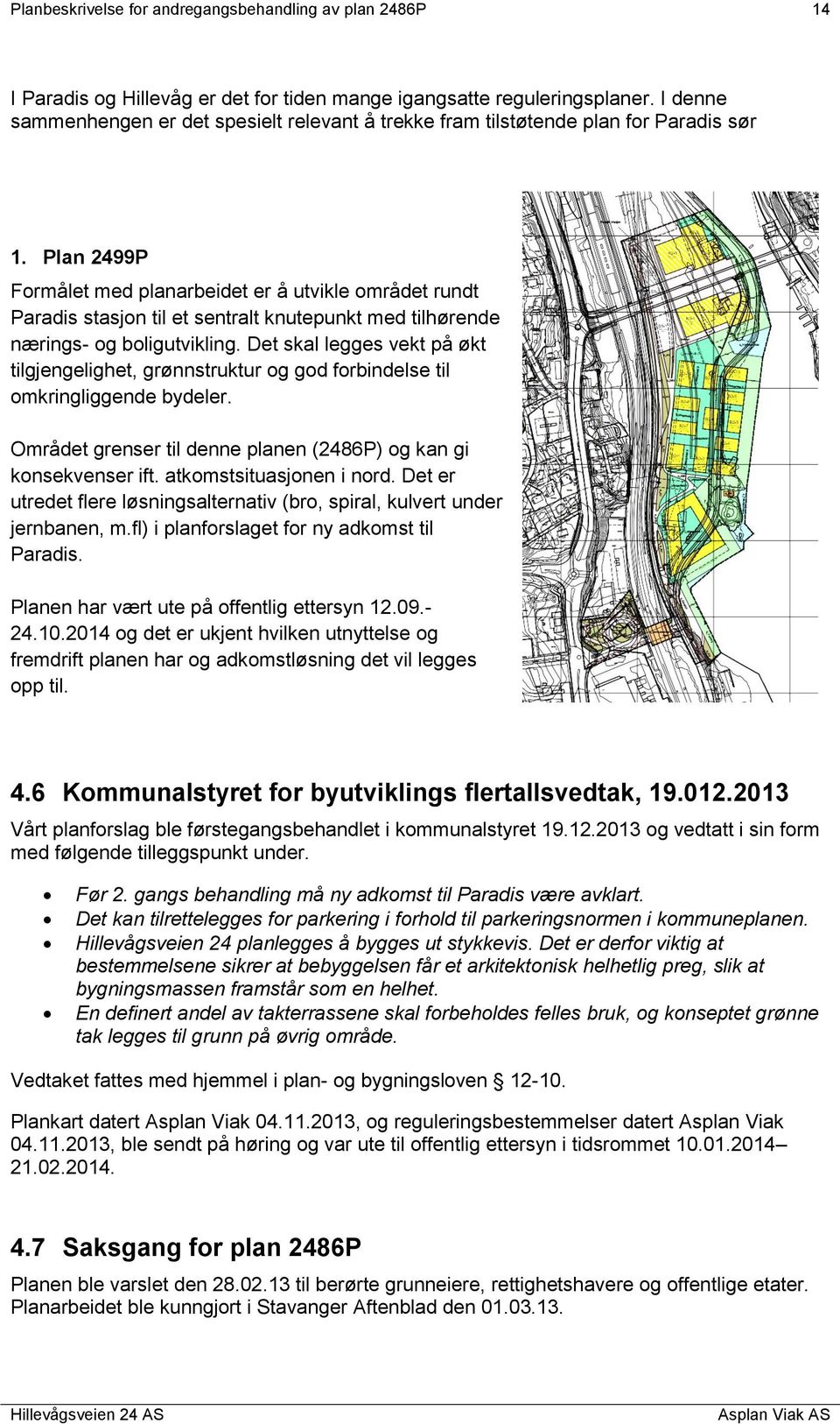 Plan 2499P Formålet med planarbeidet er å utvikle området rundt Paradis stasjon til et sentralt knutepunkt med tilhørende nærings- og boligutvikling.