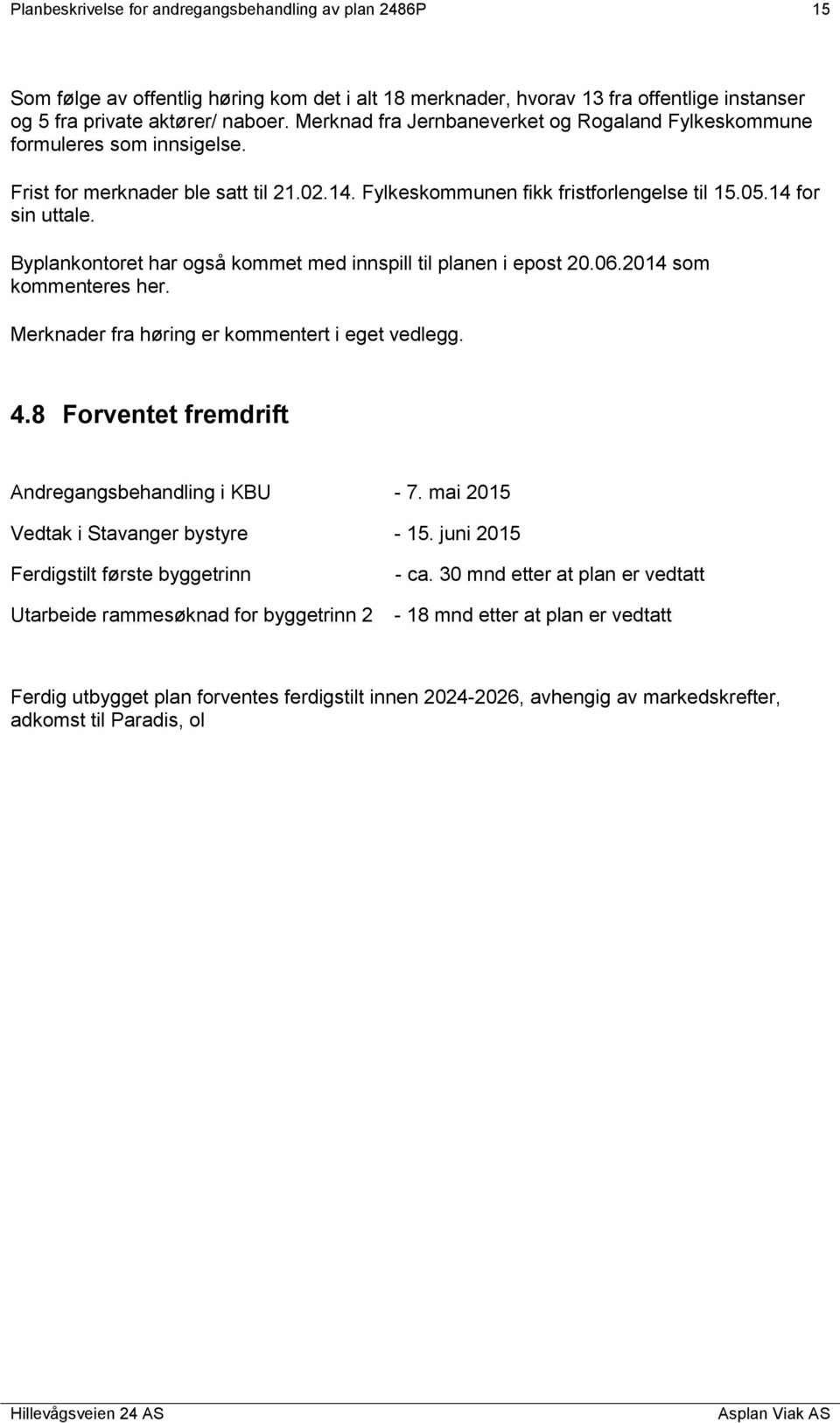 Byplankontoret har også kommet med innspill til planen i epost 20.06.2014 som kommenteres her. Merknader fra høring er kommentert i eget vedlegg. 4.