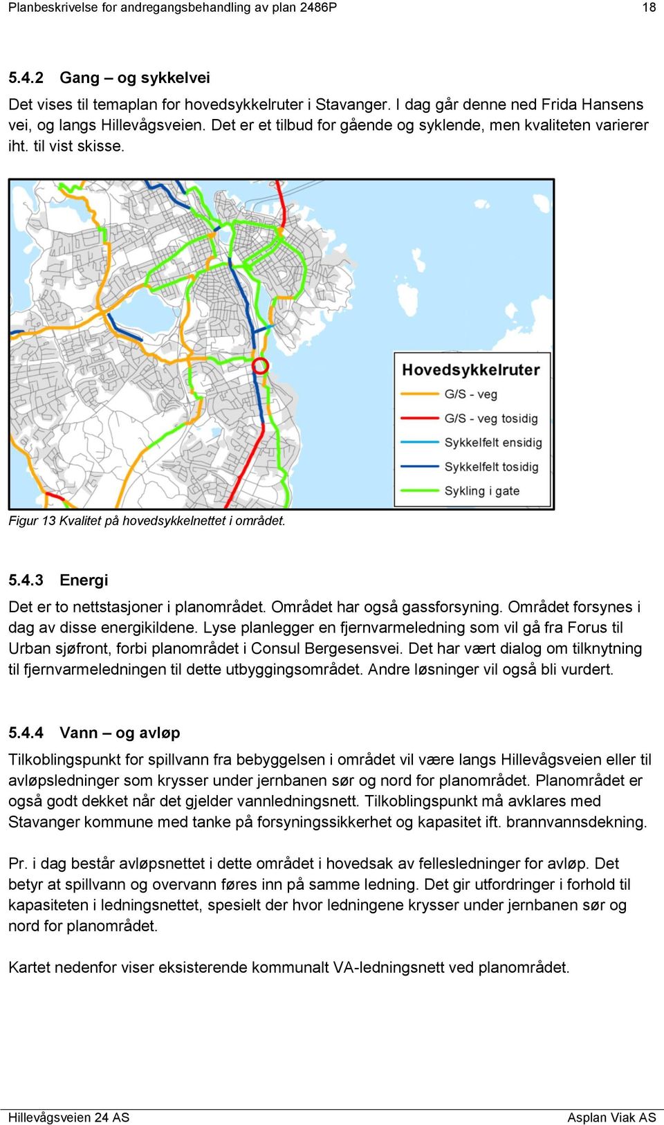 5.4.3 Energi Det er to nettstasjoner i planområdet. Området har også gassforsyning. Området forsynes i dag av disse energikildene.