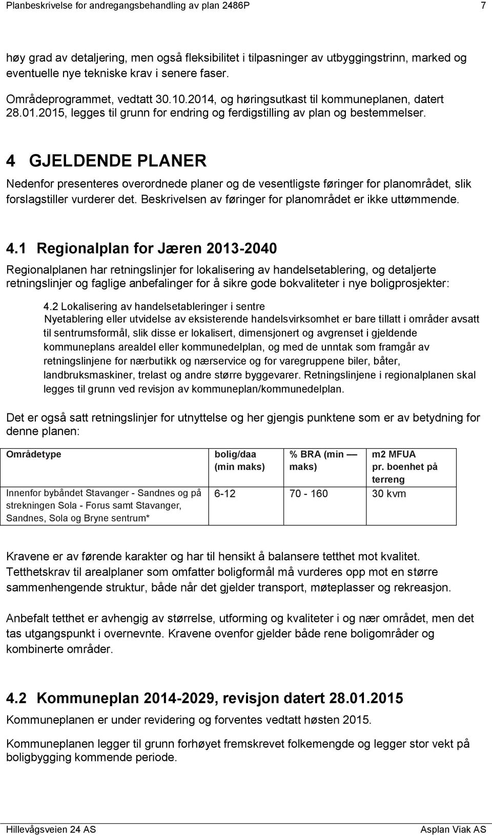 4 GJELDENDE PLANER Nedenfor presenteres overordnede planer og de vesentligste føringer for planområdet, slik forslagstiller vurderer det. Beskrivelsen av føringer for planområdet er ikke uttømmende.