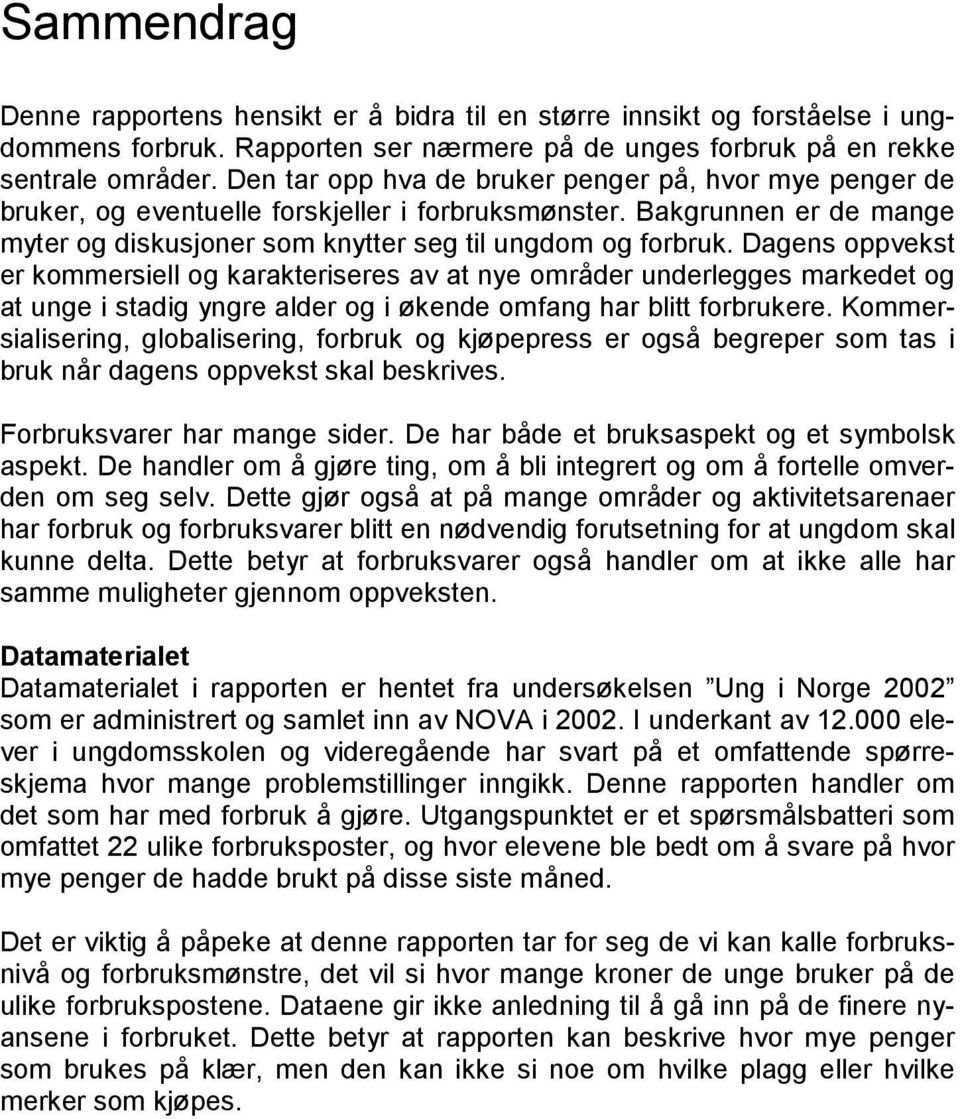 Dagens oppvekst er kommersiell og karakteriseres av at nye områder underlegges markedet og at unge i stadig yngre alder og i økende omfang har blitt forbrukere.