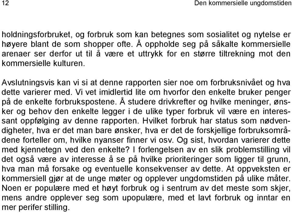 Avslutningsvis kan vi si at denne rapporten sier noe om forbruksnivået og hva dette varierer med. Vi vet imidlertid lite om hvorfor den enkelte bruker penger på de enkelte forbrukspostene.