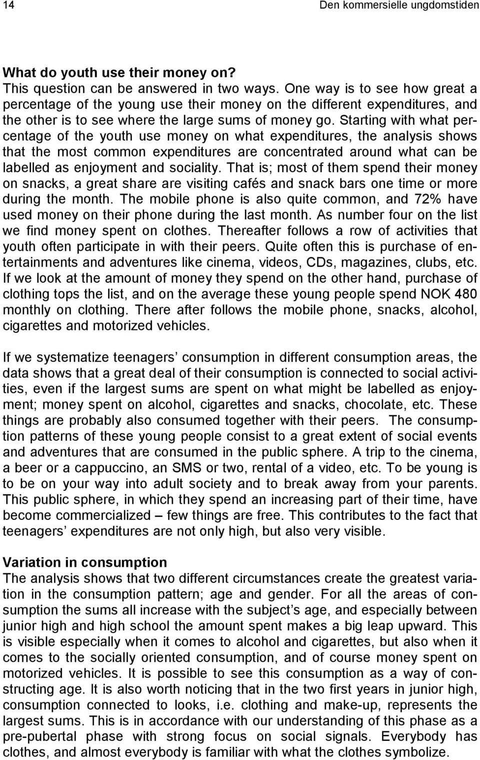 Starting with what percentage of the youth use money on what expenditures, the analysis shows that the most common expenditures are concentrated around what can be labelled as enjoyment and sociality.