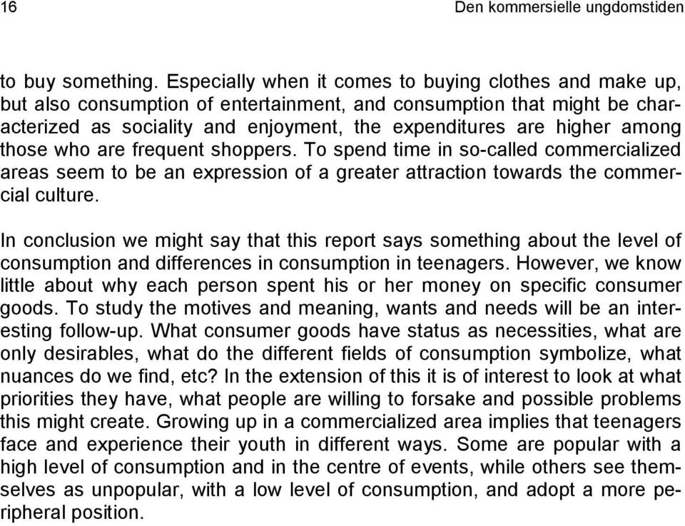 among those who are frequent shoppers. To spend time in so-called commercialized areas seem to be an expression of a greater attraction towards the commercial culture.