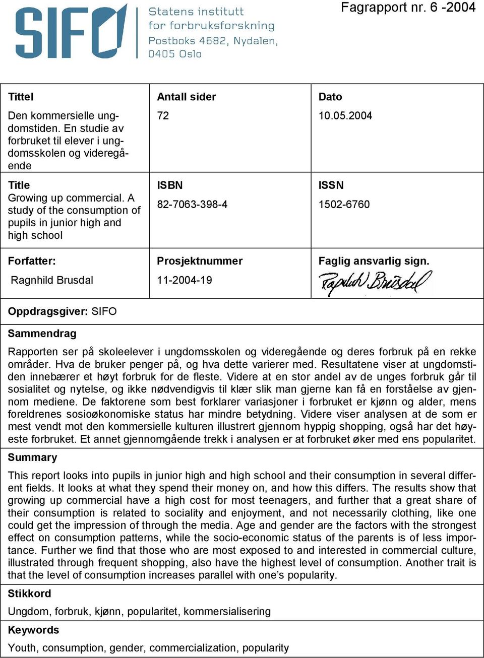 2004 ISSN 1502-6760 Faglig ansvarlig sign. Oppdragsgiver: SIFO Sammendrag Rapporten ser på skoleelever i ungdomsskolen og videregående og deres forbruk på en rekke områder.