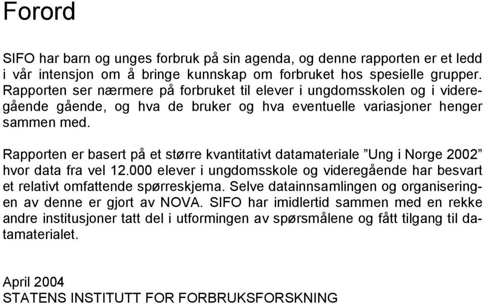 Rapporten er basert på et større kvantitativt datamateriale Ung i Norge 2002 hvor data fra vel 12.000 elever i ungdomsskole og videregående har besvart et relativt omfattende spørreskjema.