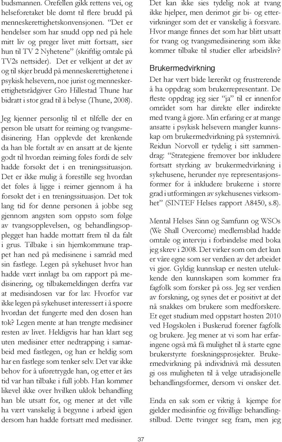 Det er velkjent at det av og til skjer brudd på menneskerettighetene i psykisk helsevern, noe jurist og menneskerettighetsrådgiver Gro Hillestad Thune har bidratt i stor grad til å belyse (Thune,