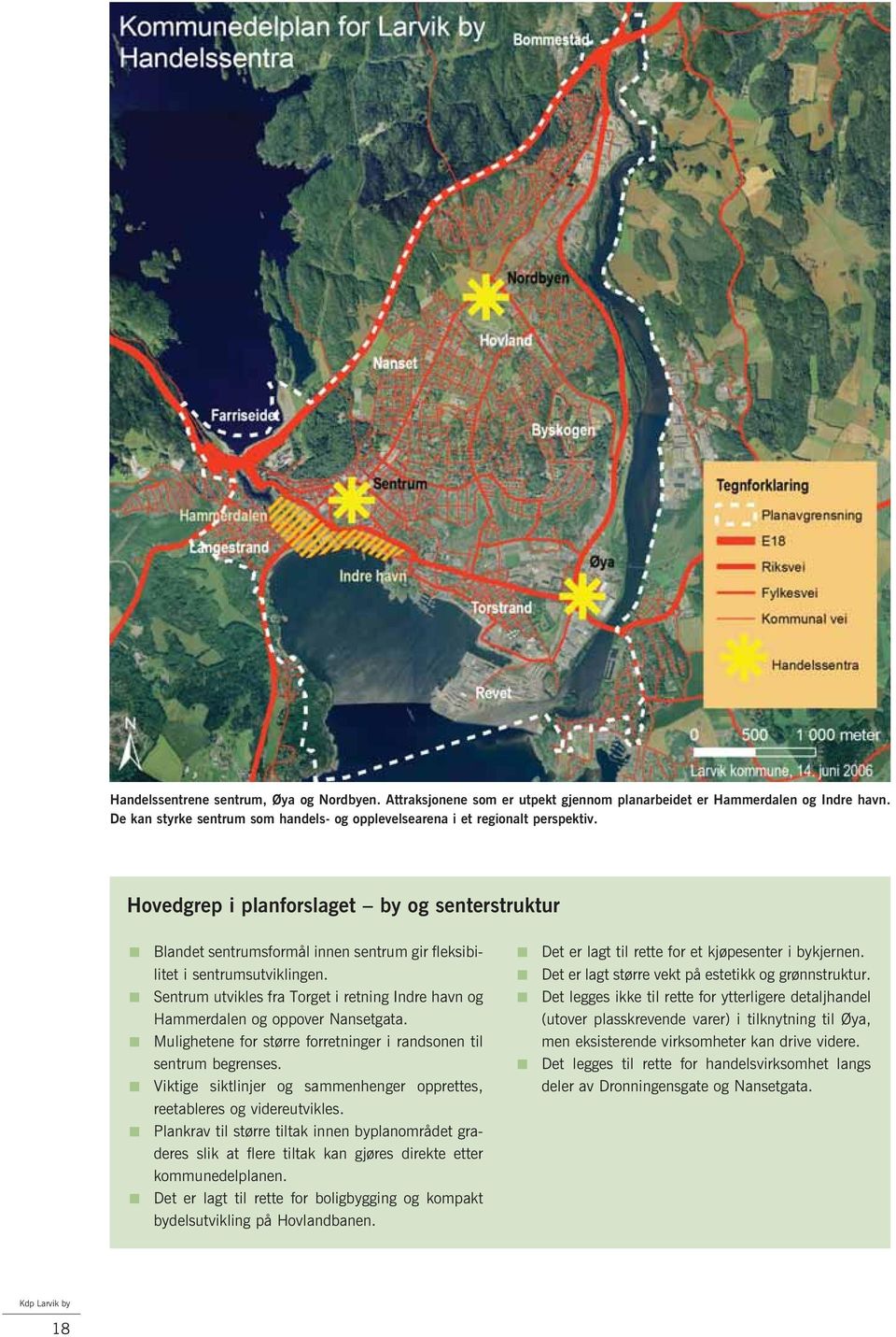 Hovedgrep i planforslaget by og senterstruktur Blandet sentrumsformål innen sentrum gir fleksibilitet i sentrumsutviklingen. Det er lagt til rette for et kjøpesenter i bykjernen.