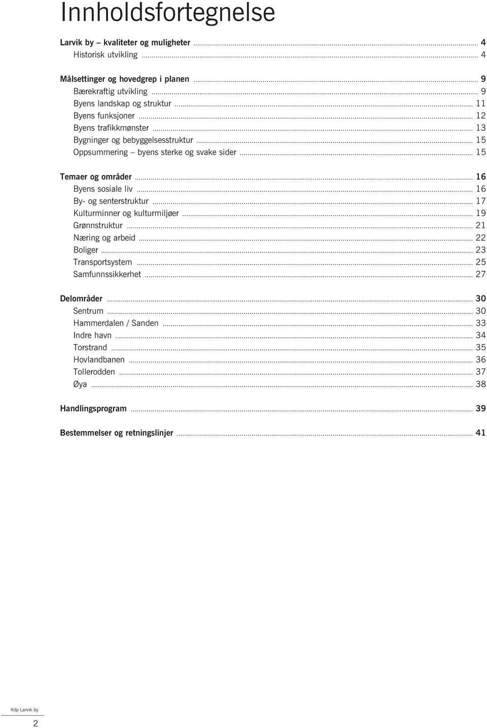 .. 16 By- og senterstruktur... 17 Kulturminner og kulturmiljøer... 19 Grønnstruktur... 21 Næring og arbeid... 22 Boliger... 23 Transportsystem... 25 Samfunnssikkerhet... 27 Delområder.