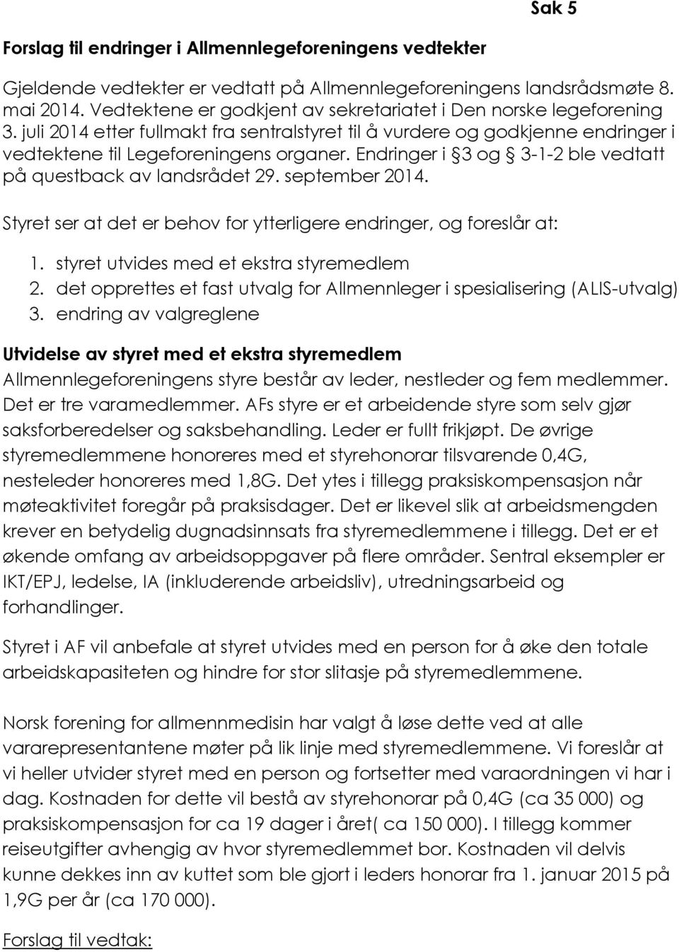 Endringer i 3 og 3-1-2 ble vedtatt på questback av landsrådet 29. september 2014. Styret ser at det er behov for ytterligere endringer, og foreslår at: 1. styret utvides med et ekstra styremedlem 2.