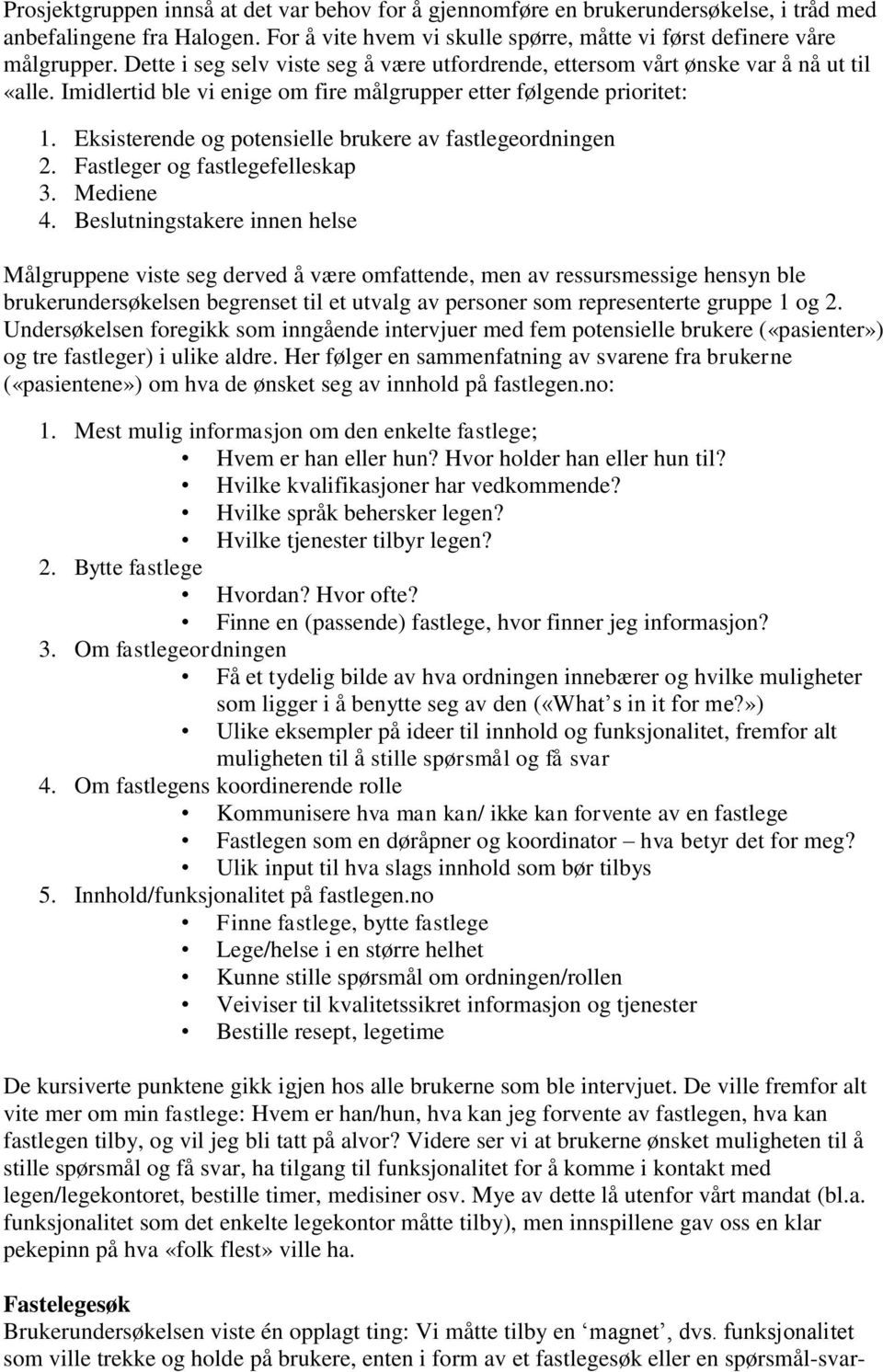 Eksisterende og potensielle brukere av fastlegeordningen 2. Fastleger og fastlegefelleskap 3. Mediene 4.