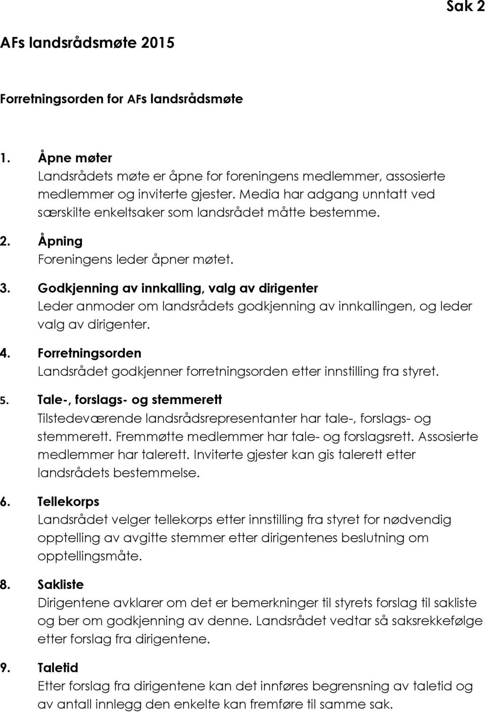 Godkjenning av innkalling, valg av dirigenter Leder anmoder om landsrådets godkjenning av innkallingen, og leder valg av dirigenter. 4.