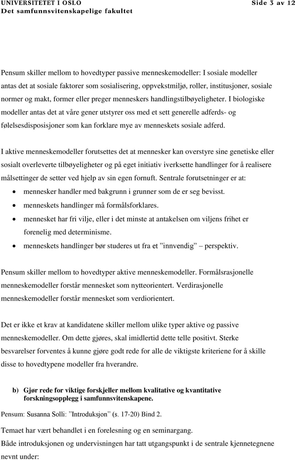 I biologiske modeller antas det at våre gener utstyrer oss med et sett generelle adferds- og følelsesdisposisjoner som kan forklare mye av menneskets sosiale adferd.