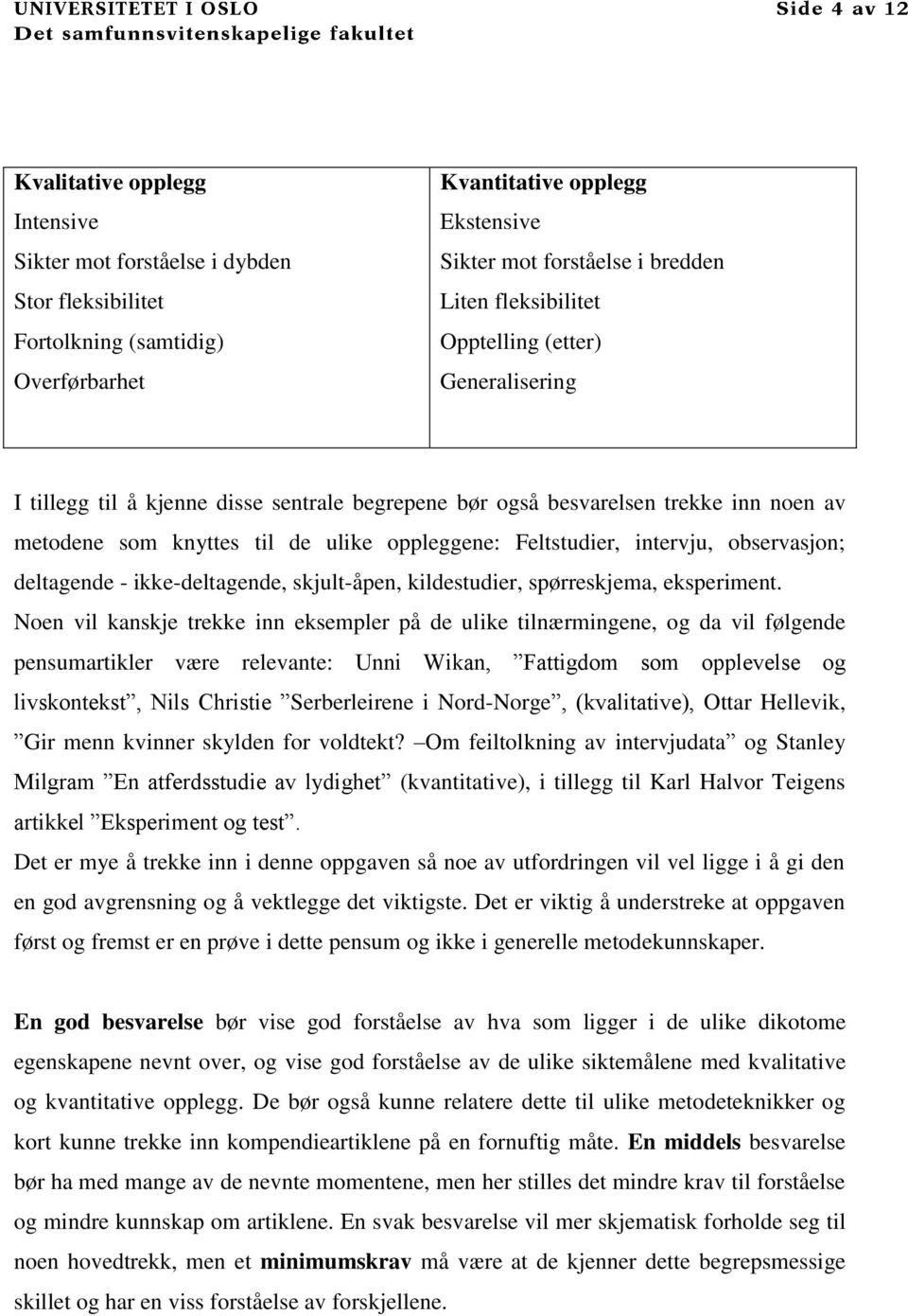 intervju, observasjon; deltagende - ikke-deltagende, skjult-åpen, kildestudier, spørreskjema, eksperiment.