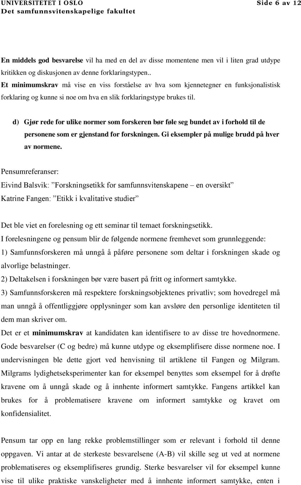 d) Gjør rede for ulike normer som forskeren bør føle seg bundet av i forhold til de personene som er gjenstand for forskningen. Gi eksempler på mulige brudd på hver av normene.